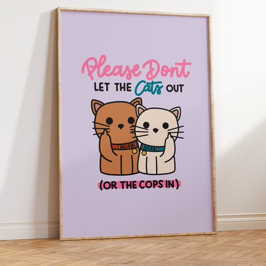 Please Don't Let the Cats Out or the Cops in Unframed Art Print