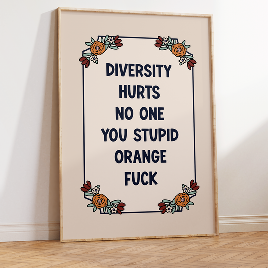 Diversity Hurts No One You Stupid Orange Fuck Unframed Art Print