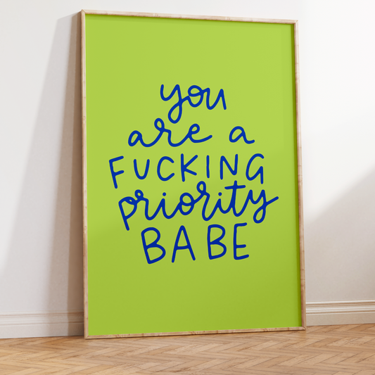You Are A Fucking Priority Babe Unframed Art Print