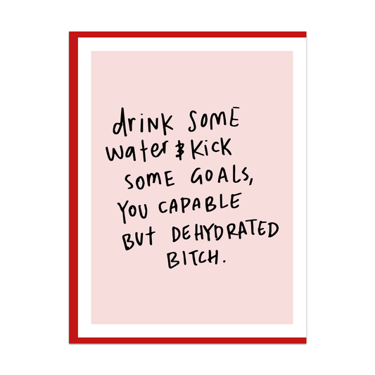 Drink Some Water & Kick Some Goals You Capable But Dehydrated Bitch Greeting Card