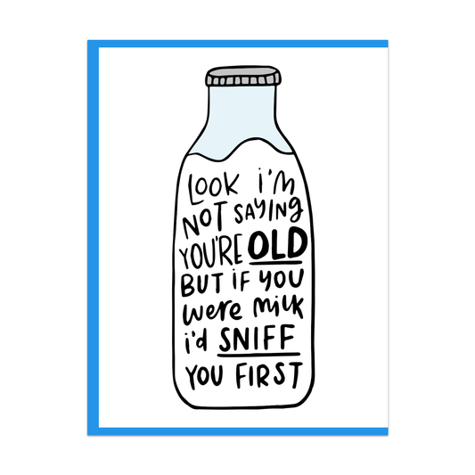 Look I'm Not Saying You're Old But If You Were Milk I'd Sniff You First Greeting Card