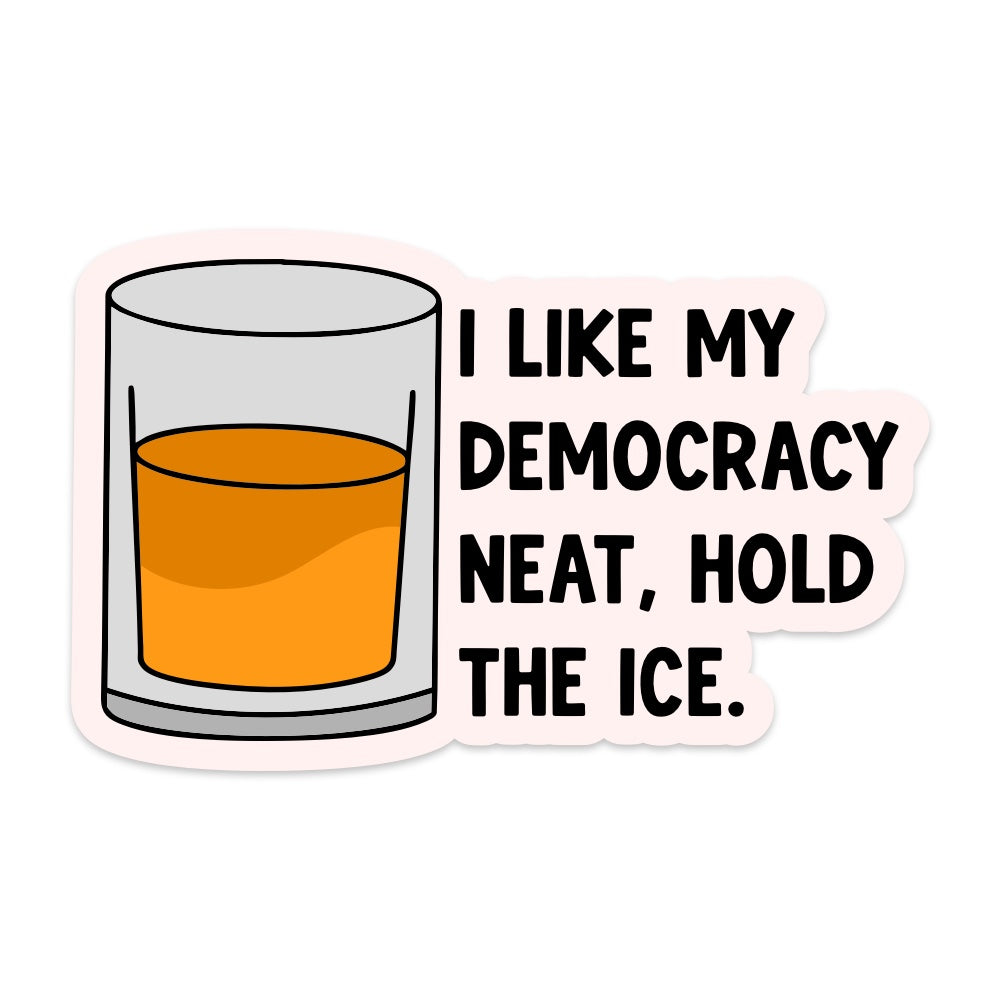 I Like My Democracy Neat, Hold the ICE Vinyl Sticker