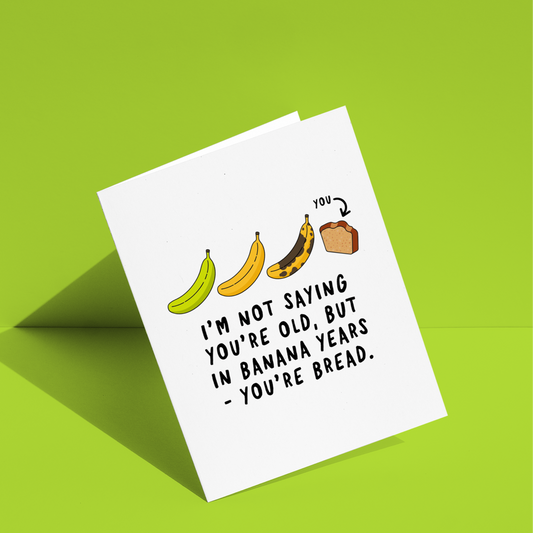 I'm Not Saying You're Old But In Banana Years You're Bread Greeting Card