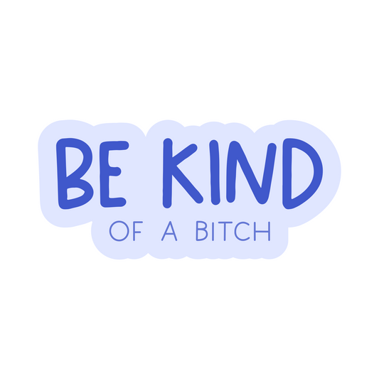 Be Kind Of A Bitch Vinyl Sticker