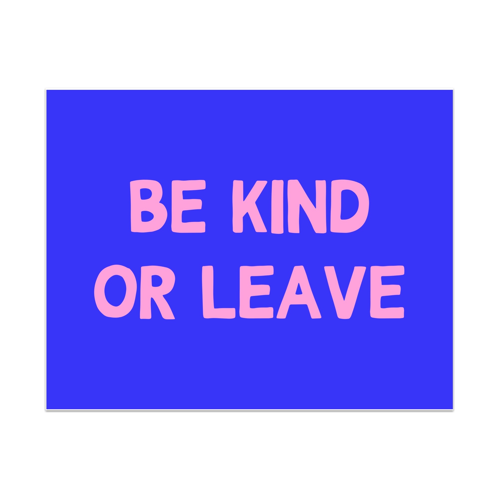 Be Kind or Leave Unframed Art Print