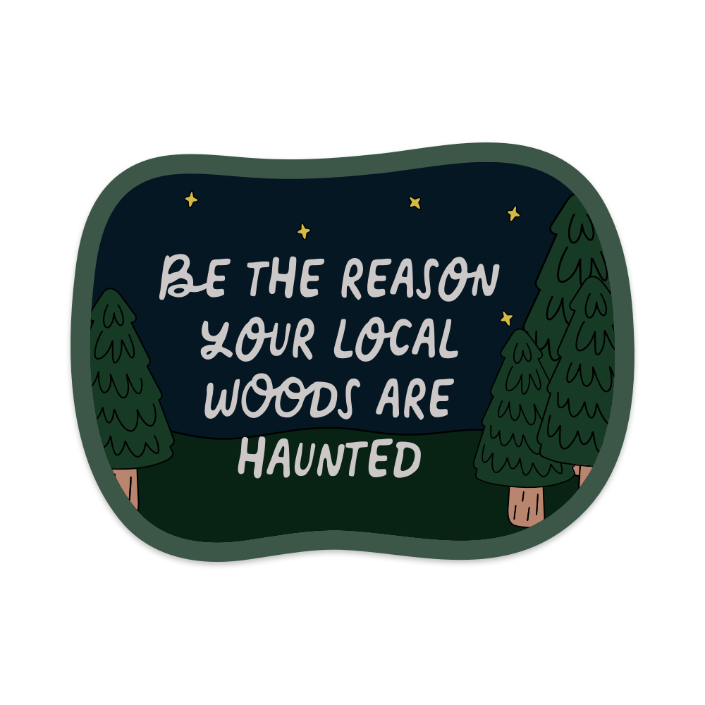 Be The Reason Your Local Woods Are Haunted Vinyl Sticker