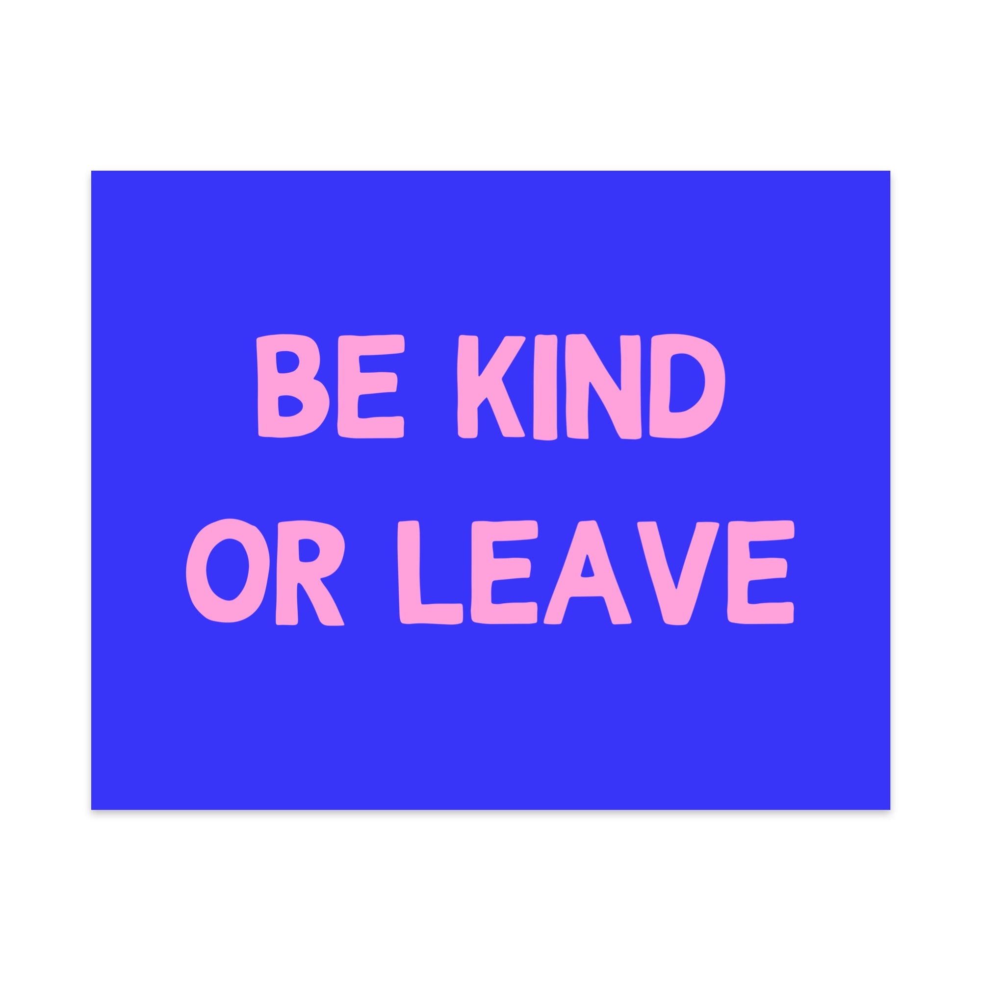 Be Kind or Leave Unframed Art Print