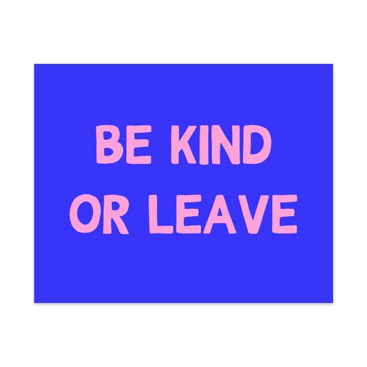 Be Kind or Leave Unframed Art Print