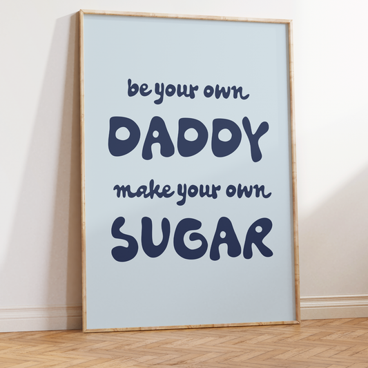 Be Your Own Daddy Make You Own Sugar Unframed Art Print