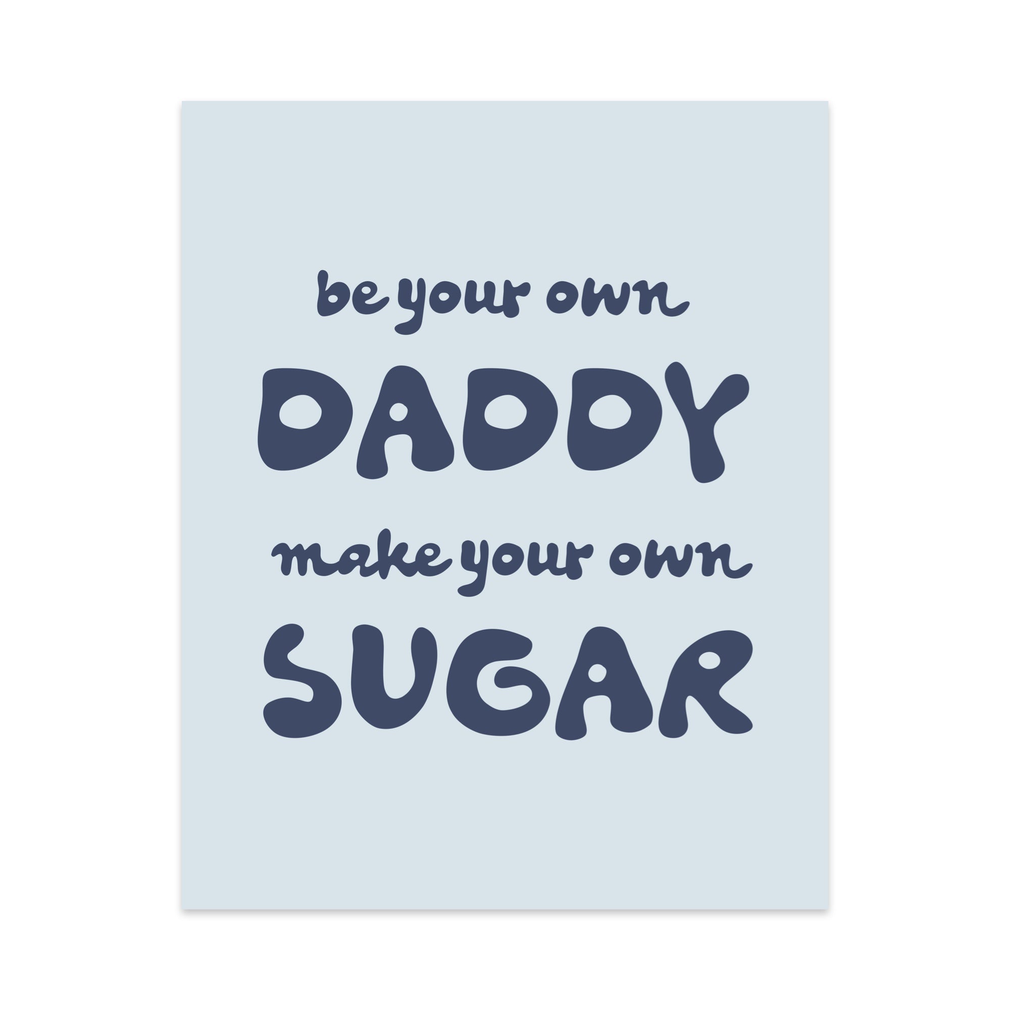 Be Your Own Daddy Make You Own Sugar Unframed Art Print
