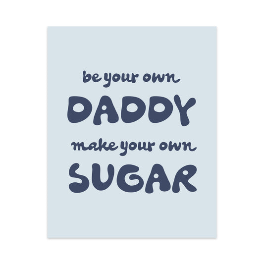 Be Your Own Daddy Make You Own Sugar Unframed Art Print