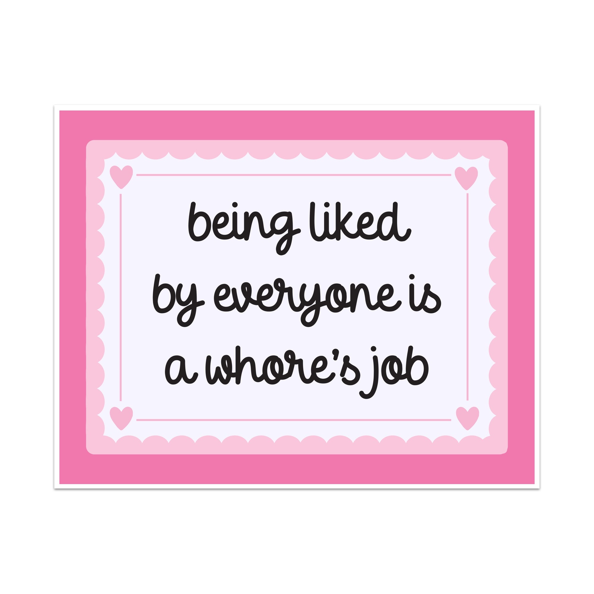 Being Liked By Everyone is a Whore's Job Unframed Art Print
