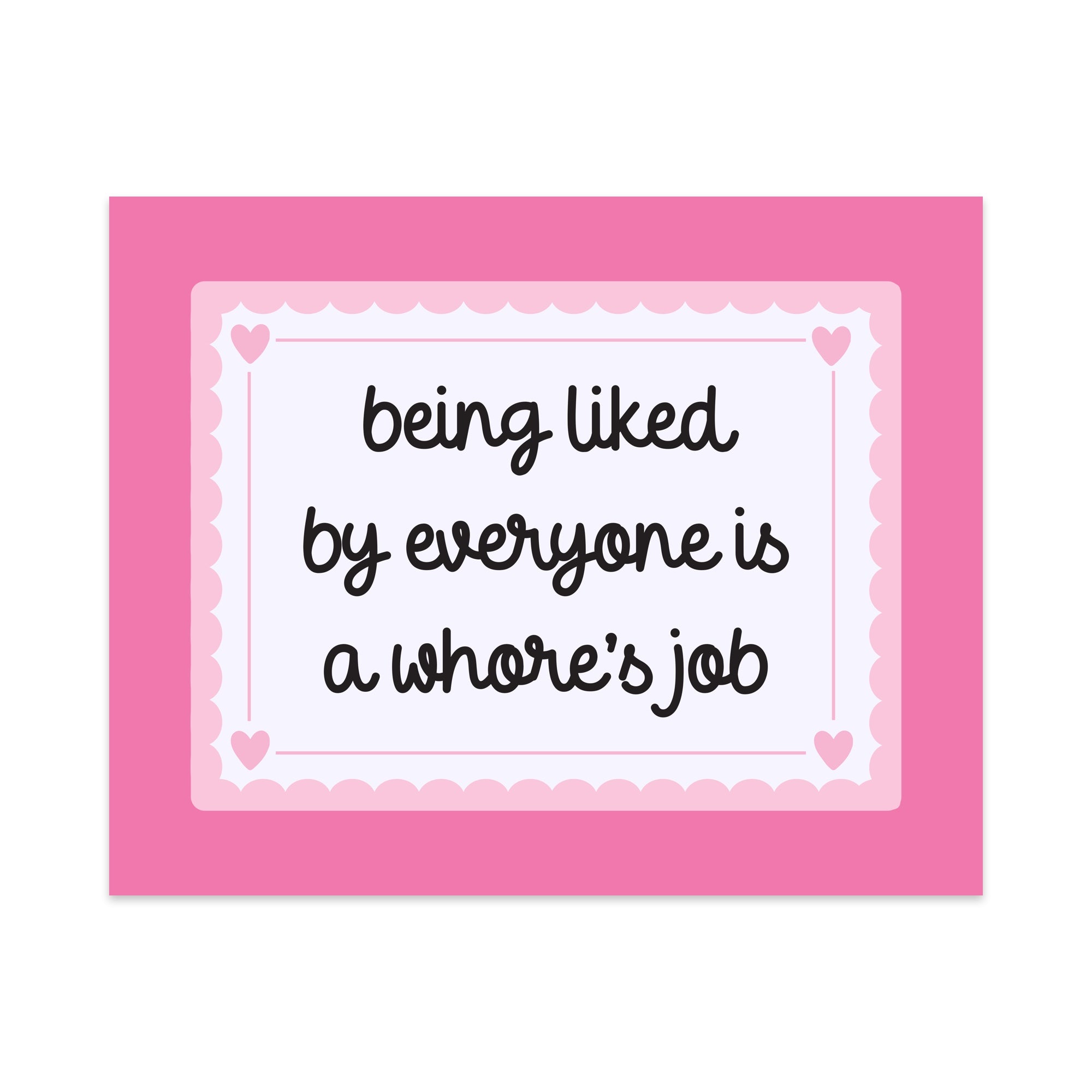 Being Liked By Everyone is a Whore's Job Unframed Art Print