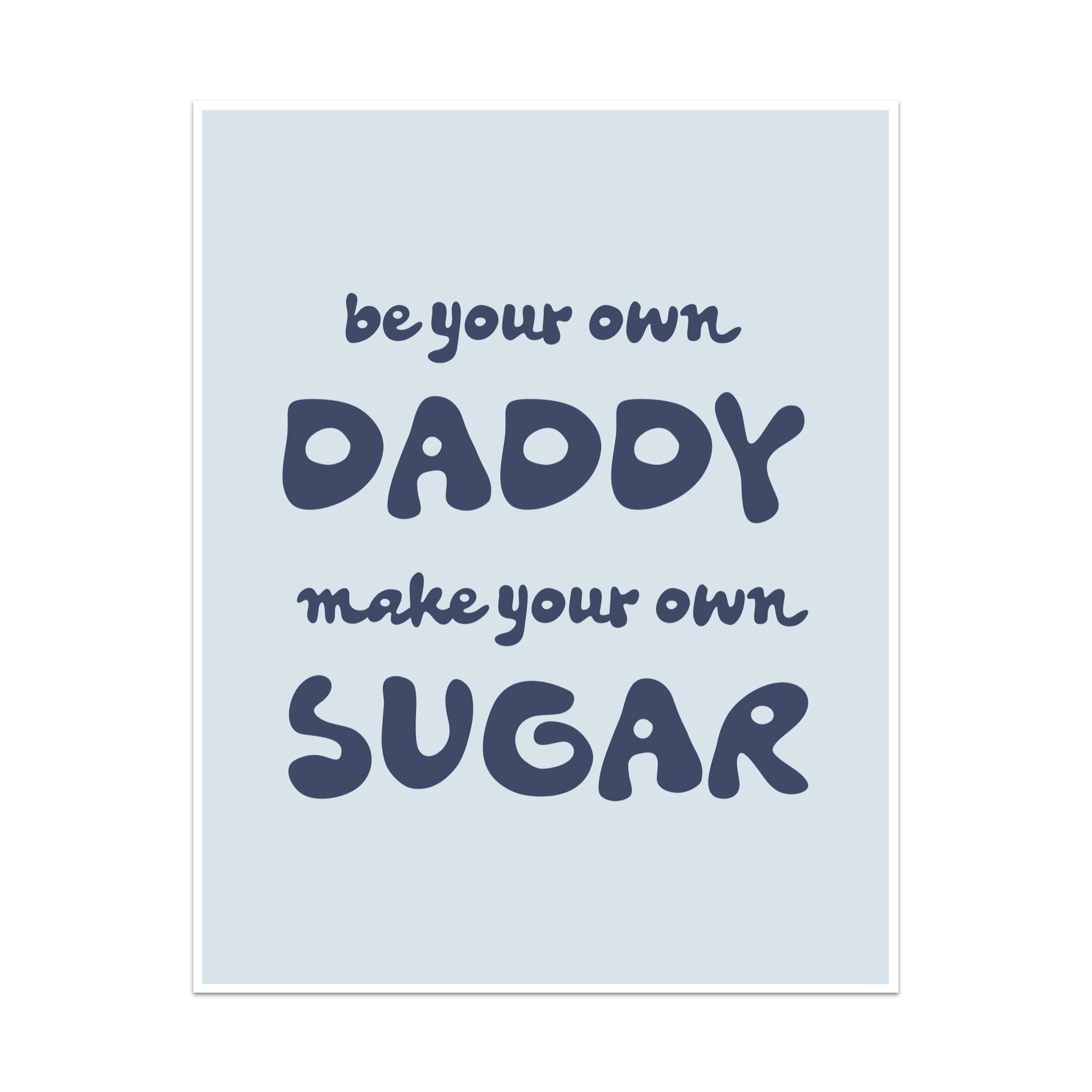 Be Your Own Daddy Make You Own Sugar Unframed Art Print