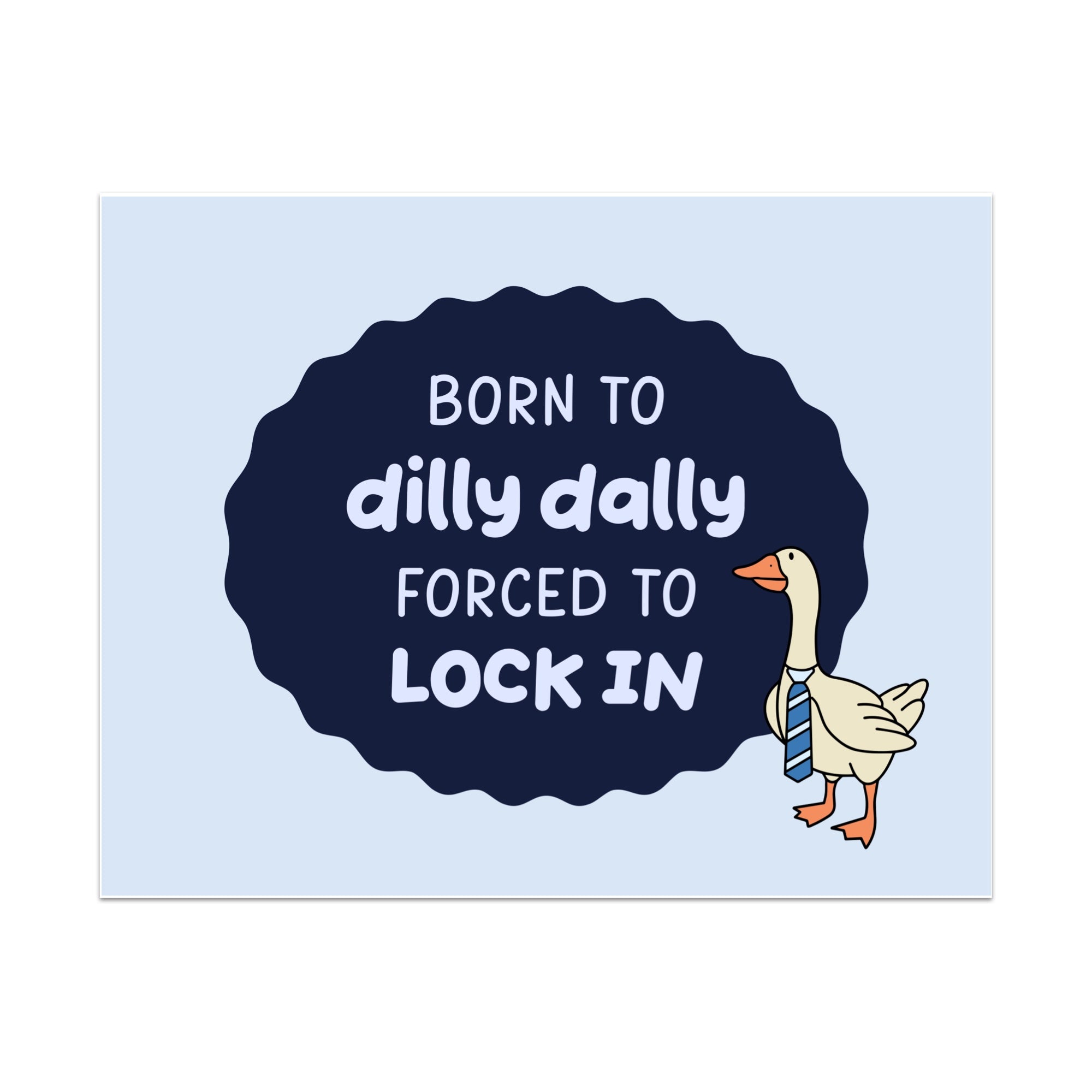 Born to Dilly Dally Forced to Lock In Unframed Art Print