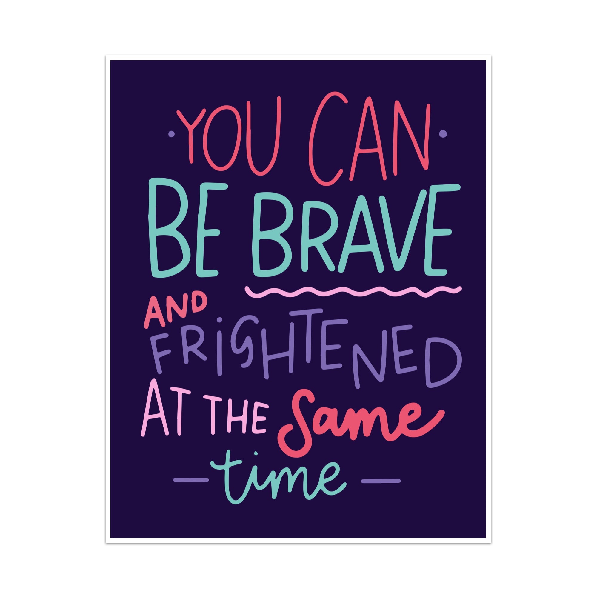 You Can Be Brave and Frightened at the Same Time Unframed Art Print