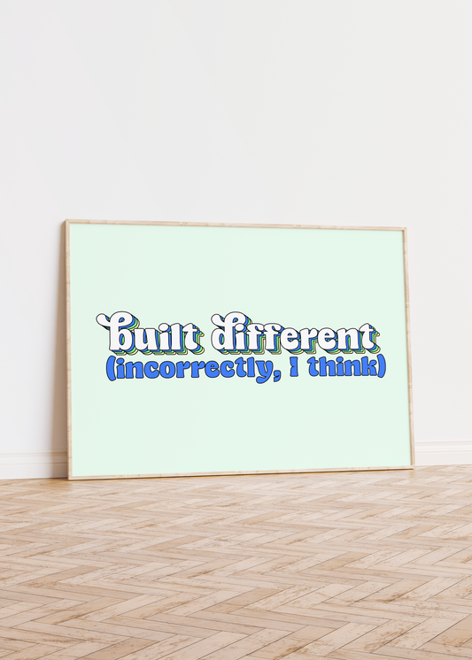 Built Differently, Incorrectly I Think Unframed Art Print