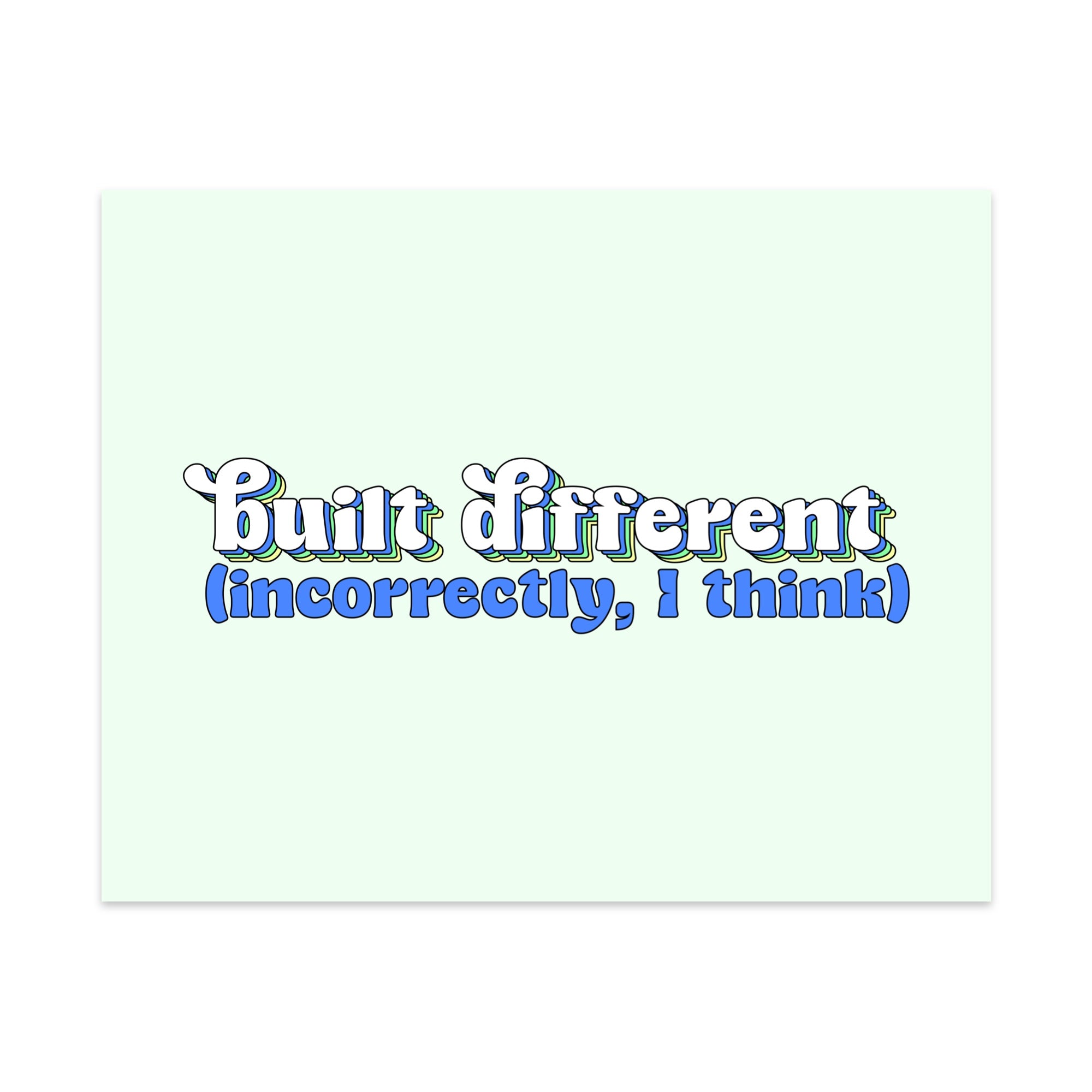 Built Differently, Incorrectly I Think Unframed Art Print