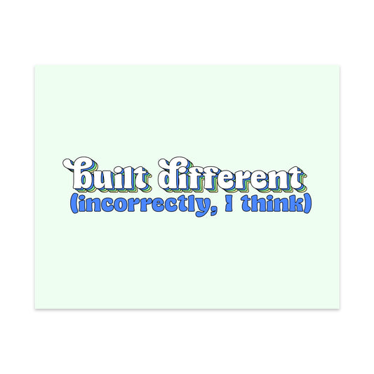 Built Differently, Incorrectly I Think Unframed Art Print