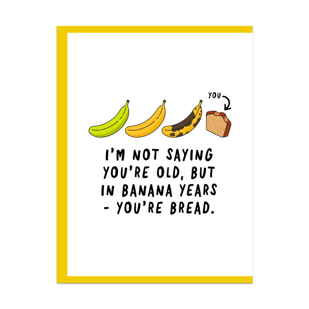I'm Not Saying You're Old But In Banana Years You're Bread Greeting Card