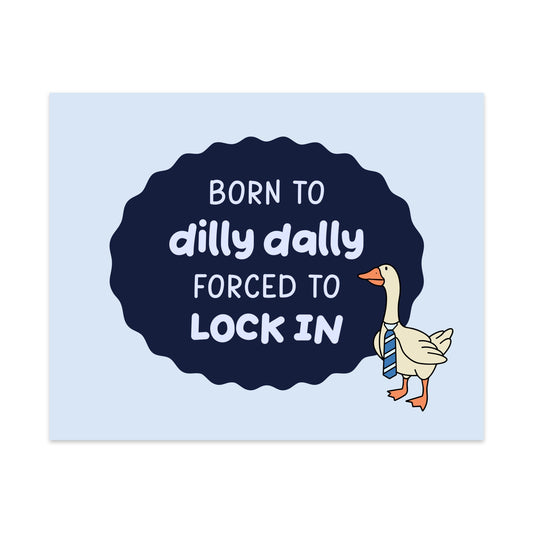 Born to Dilly Dally Forced to Lock In Unframed Art Print