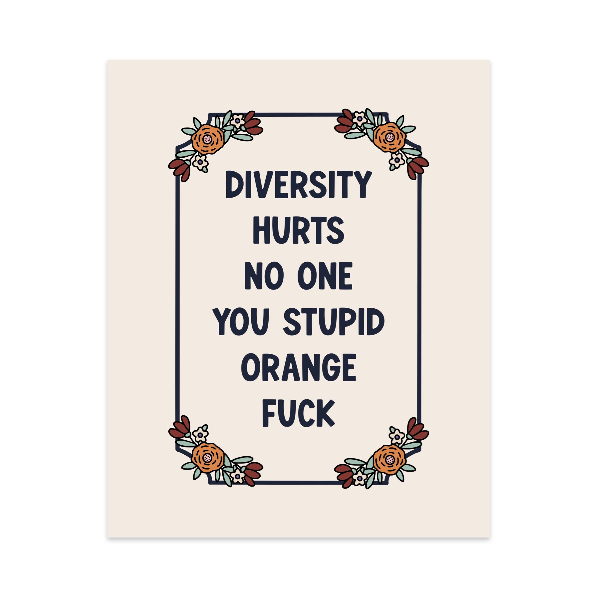 Diversity Hurts No One You Stupid Orange Fuck Unframed Art Print