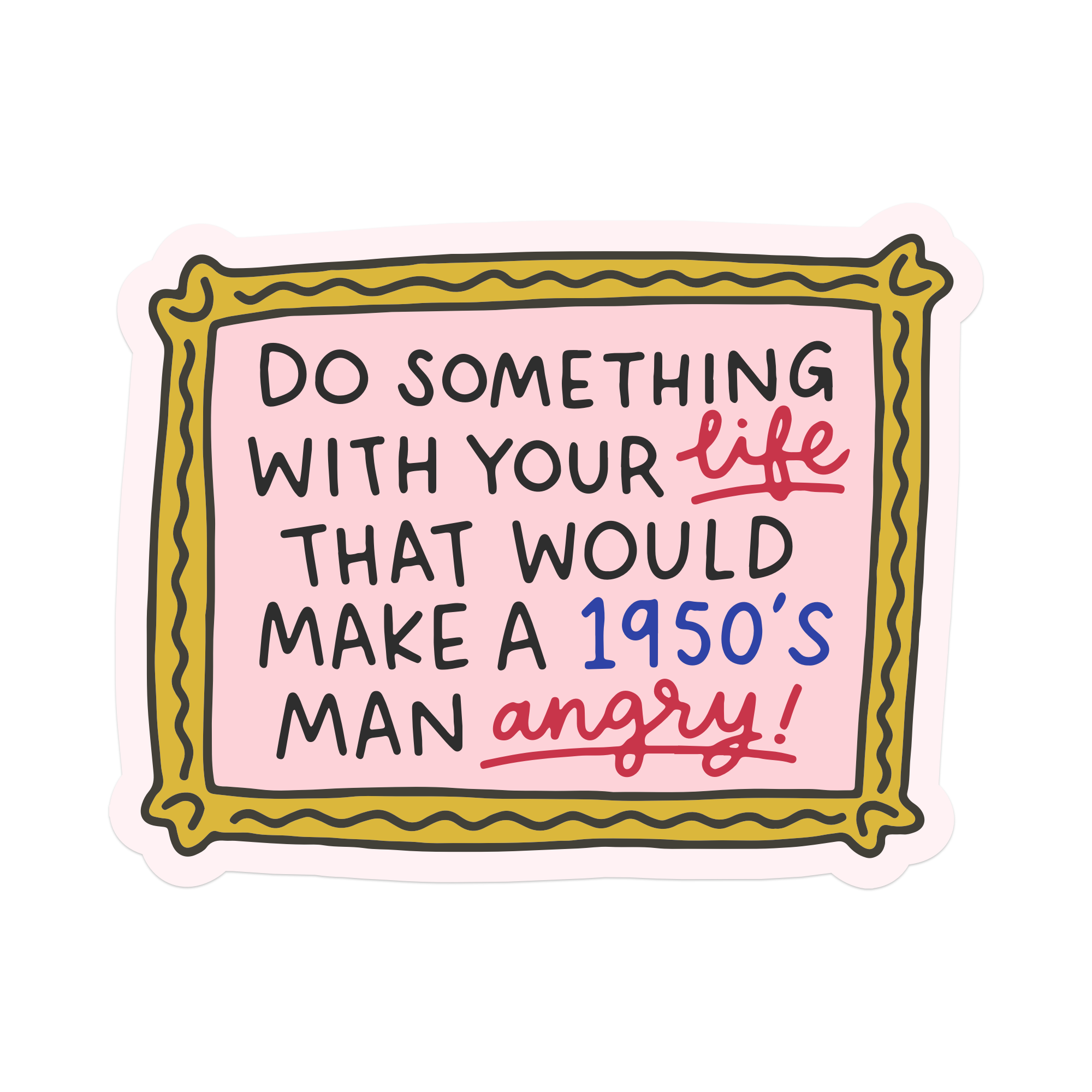 Do Something With Your Life That Would Make a 1950's Man Angry Vinyl Sticker
