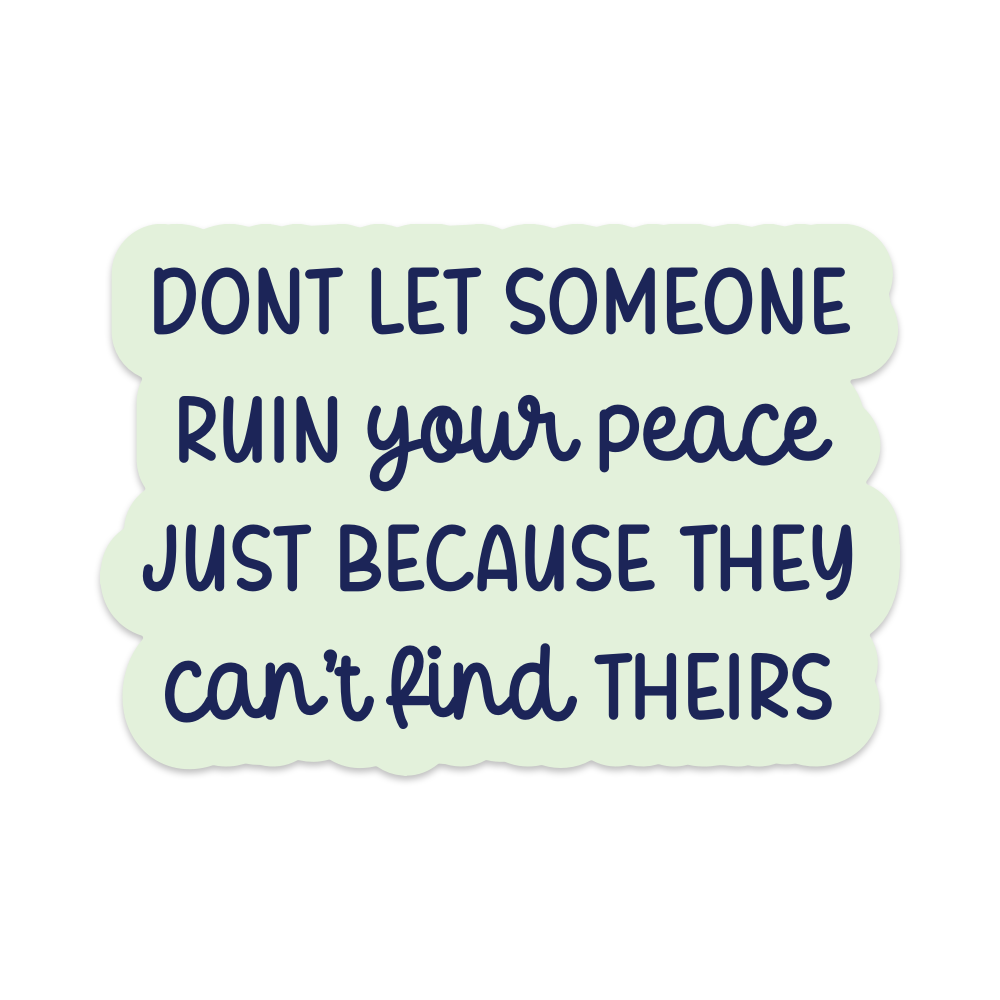 Don't Let Someone Ruin Your Peace Just Because They Can't Find Theirs Vinyl Sticker