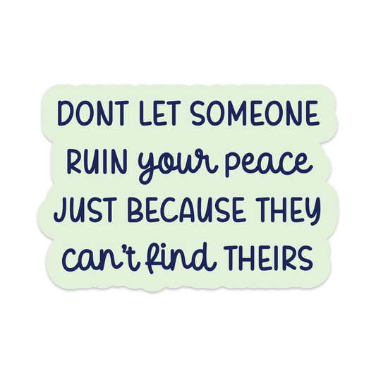 Don't Let Someone Ruin Your Peace Just Because They Can't Find Theirs Vinyl Sticker