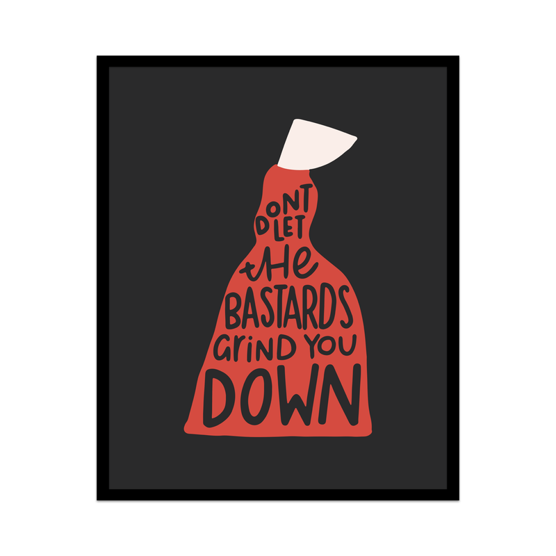 Don't Let The Bastards Grind You Down Unframed Art Print