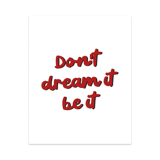 Don't Dream It Be It Unframed Art Print