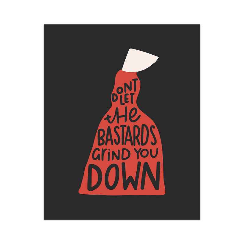 Don't Let The Bastards Grind You Down Unframed Art Print