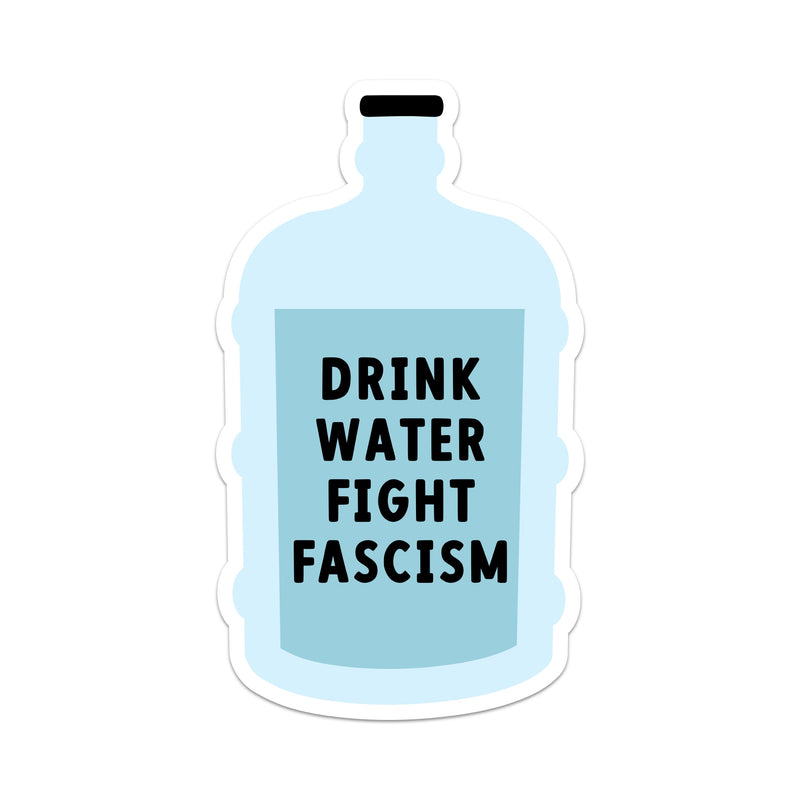 Drink Water Fight Fascism