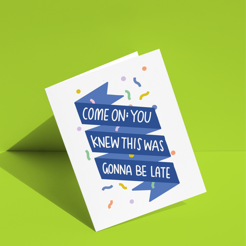 Come On You Knew This Was Gonna Be Late Greeting Card