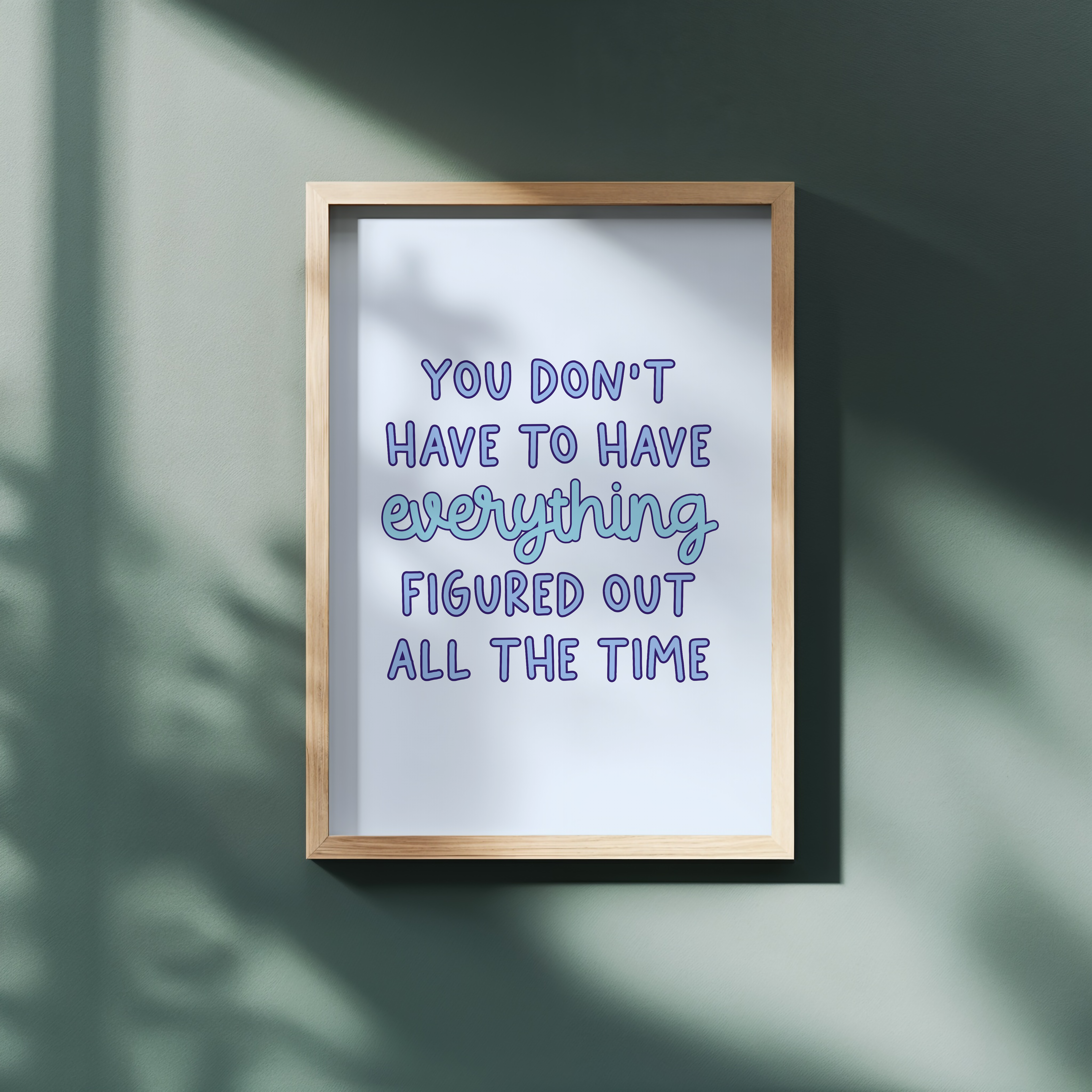 You Don't Have to Have Everything Figured Out All the Time Unframed Art Print
