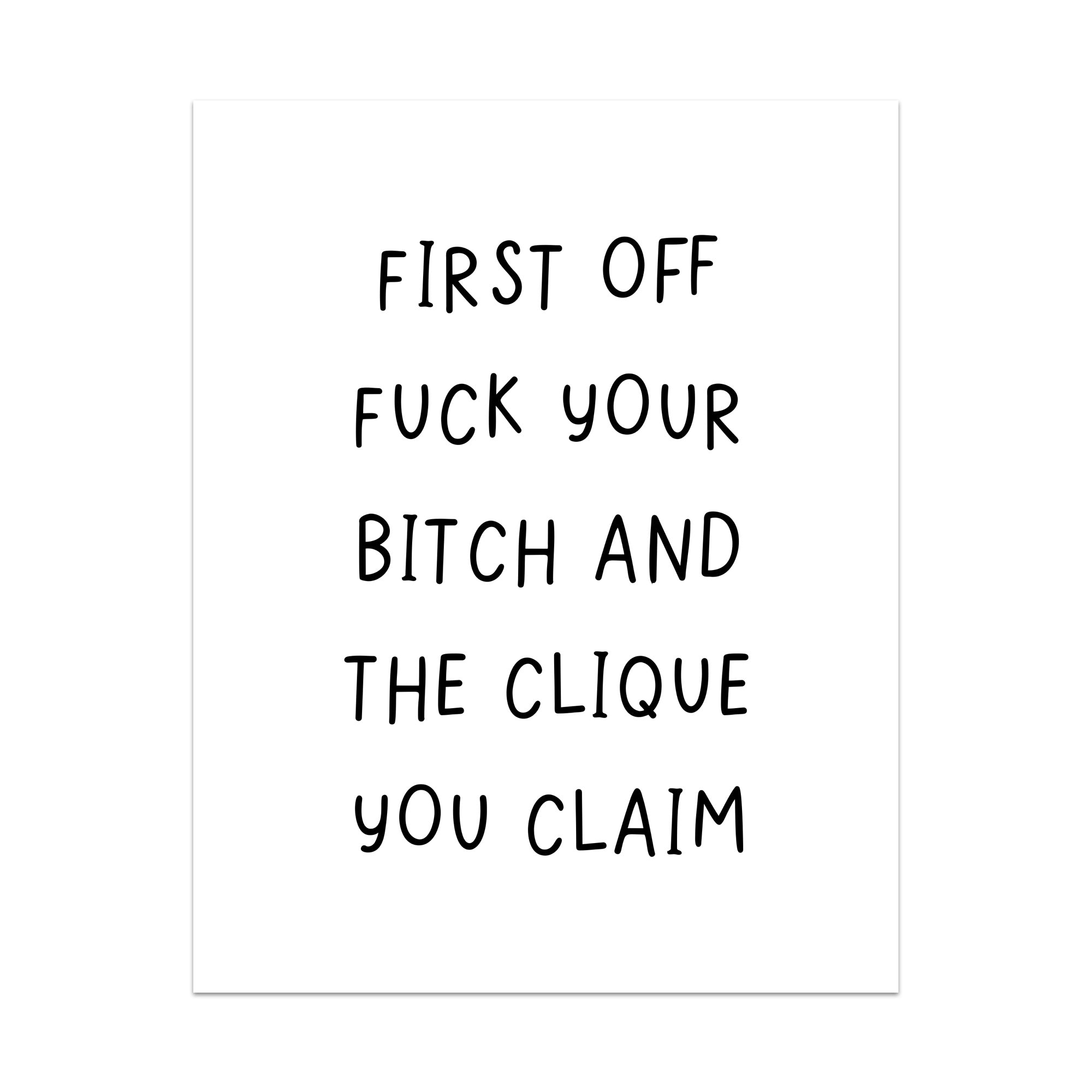 First Off Fuck Your Bitch and the Clique You Claim Unframed Art Print