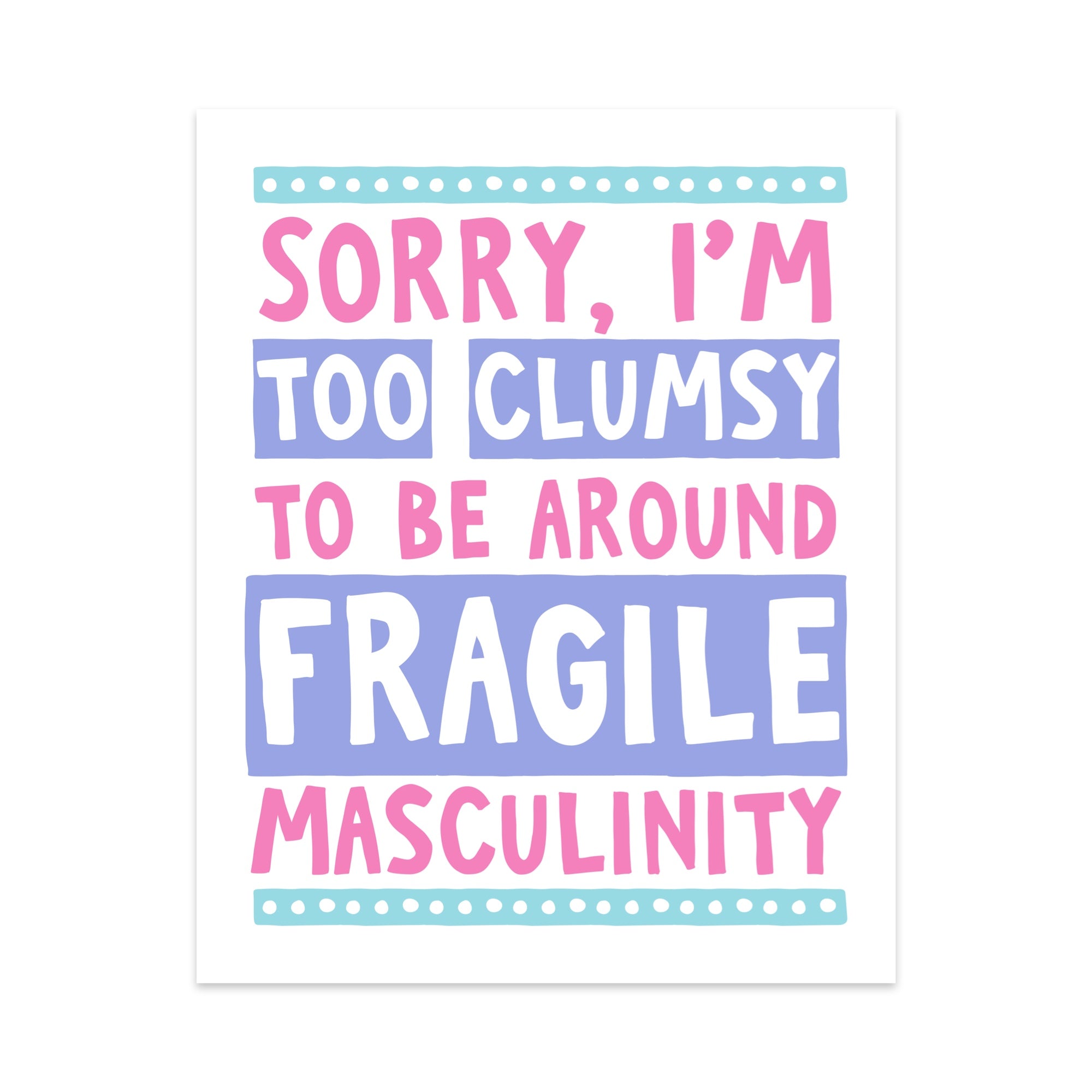 Sorry I'm Too Clumsy To Be Around Fragile Masculinity Unframed Art Print