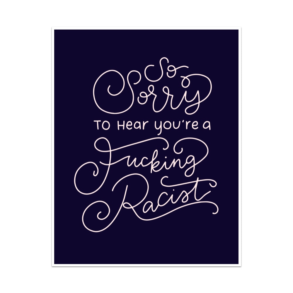 So Sorry to Hear You're a Fucking Racist Unframed Art Print