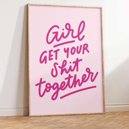 Girl Get Your Shit Together Unframed Art Print