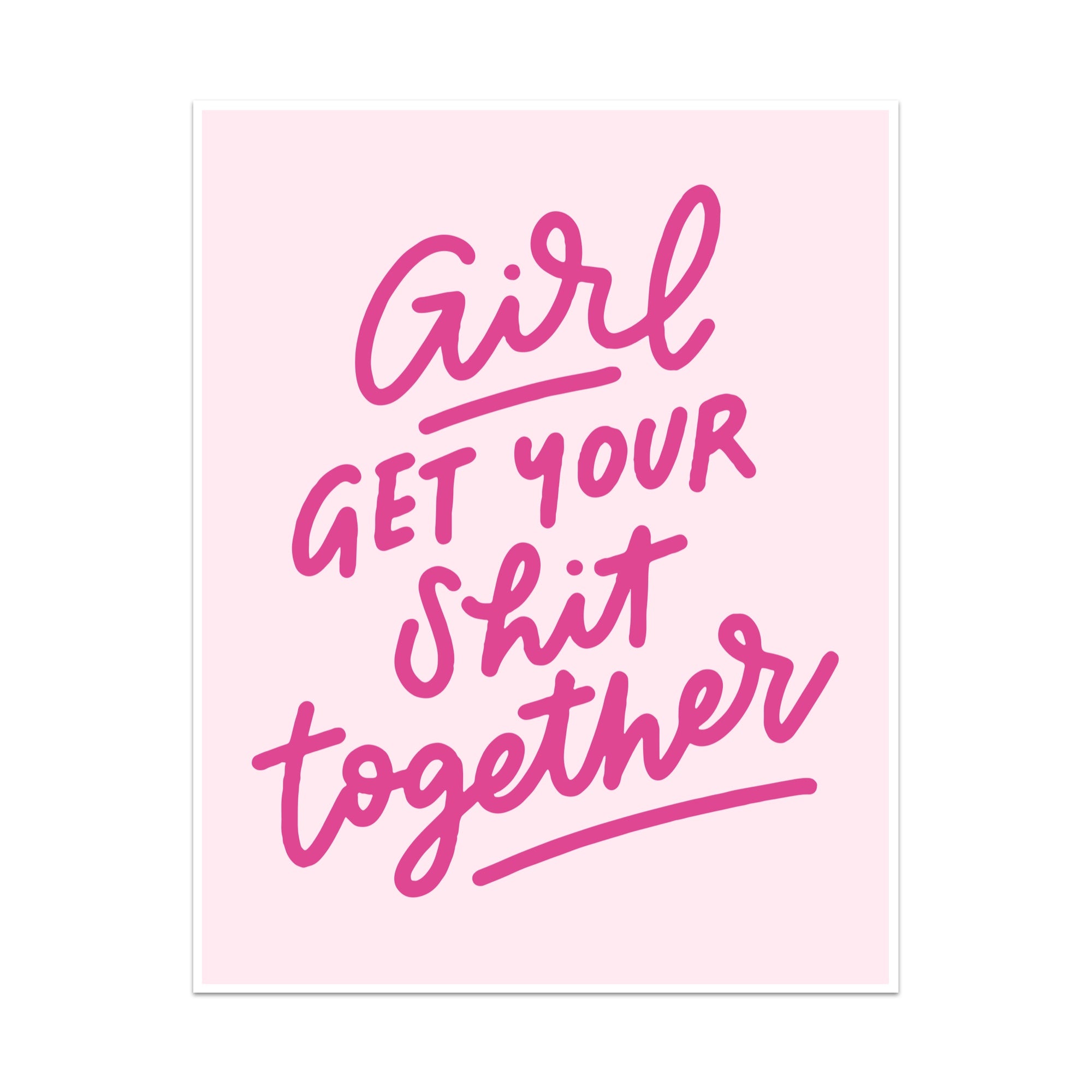 Girl Get Your Shit Together Unframed Art Print