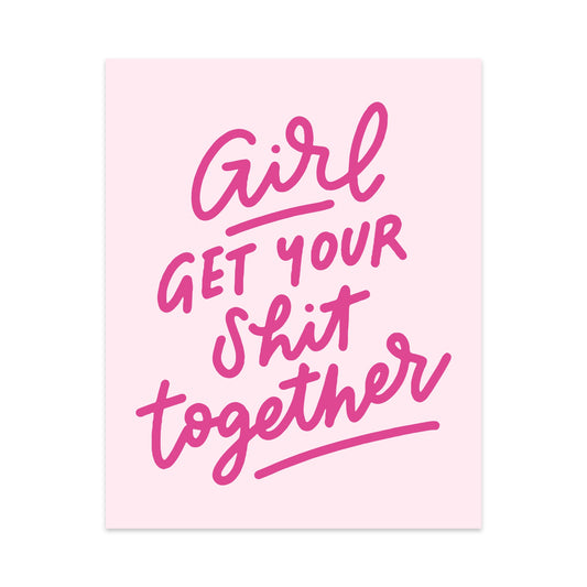Girl Get Your Shit Together Unframed Art Print