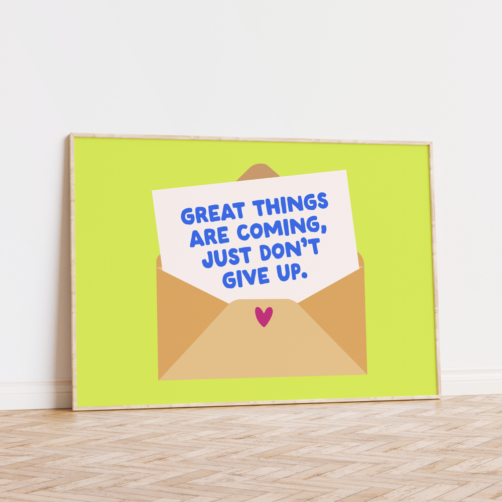 Great Things Are Coming Just Don't Give Up Unframed Art Print