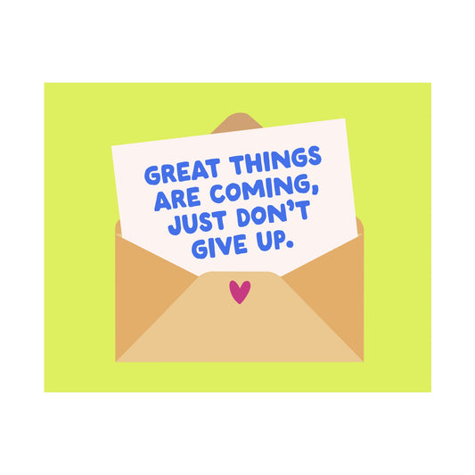 Great Things Are Coming Just Don't Give Up Unframed Art Print