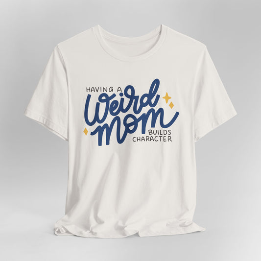 Having a Weird Mom Builds Character Graphic Tee
