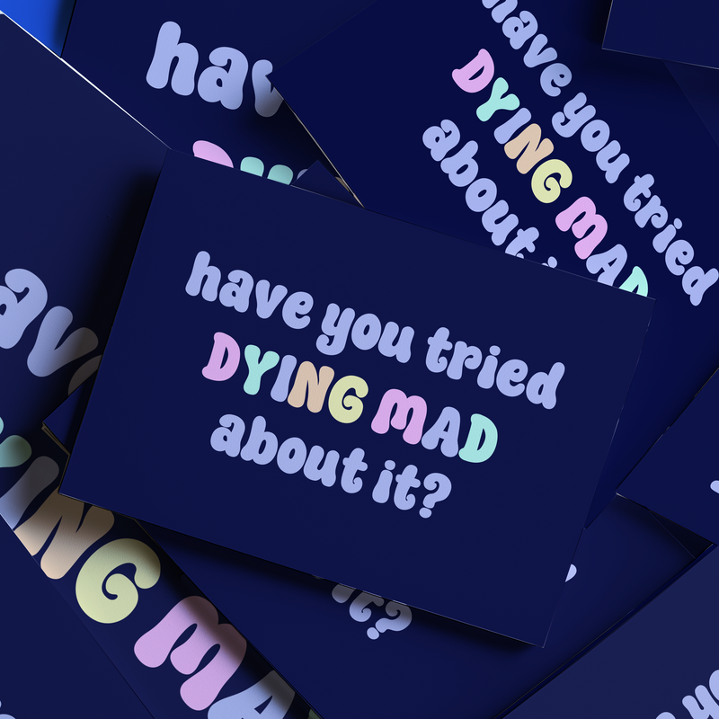 Have You Tried Dying Mad About It Unframed Art Print