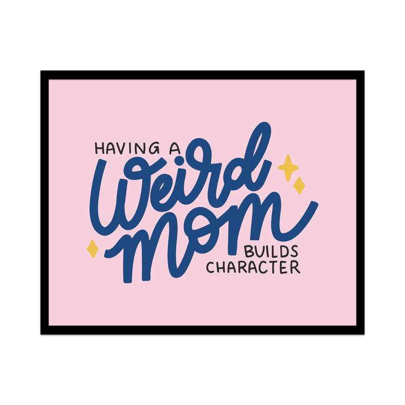 Having A Weird Mom Builds Character Unframed Art Print