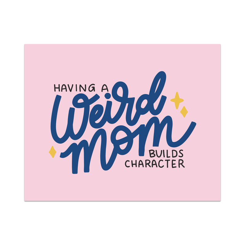 Having A Weird Mom Builds Character Unframed Art Print