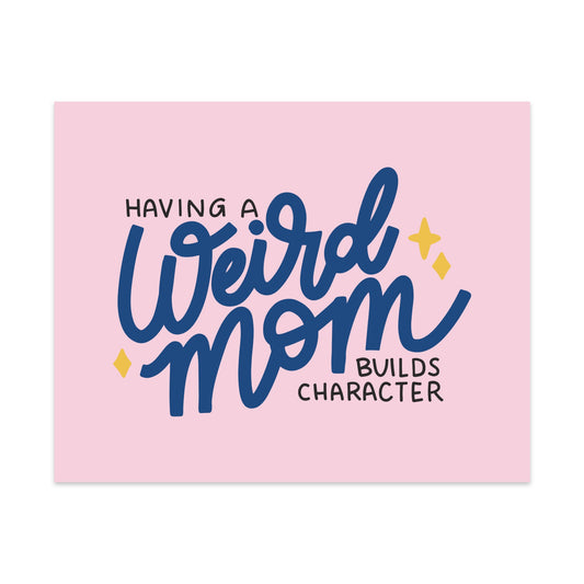 Having A Weird Mom Builds Character Unframed Art Print