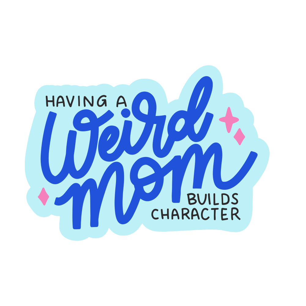 Having a Weird Mom Builds Character - Brights Edition