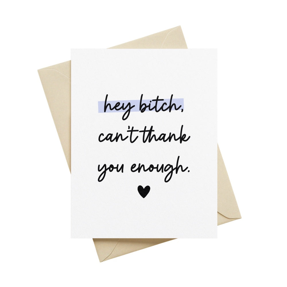 Hey Bitch, Can't Thank You Enough Greeting Card